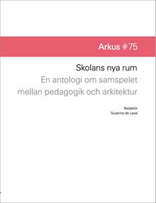 Skolans nya rum : en antologi om samspelet mellan pedagogik och arkitektur